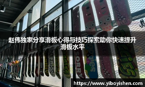 赵伟独家分享滑板心得与技巧探索助你快速提升滑板水平