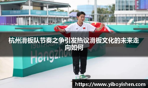 杭州滑板队节奏之争引发热议滑板文化的未来走向如何