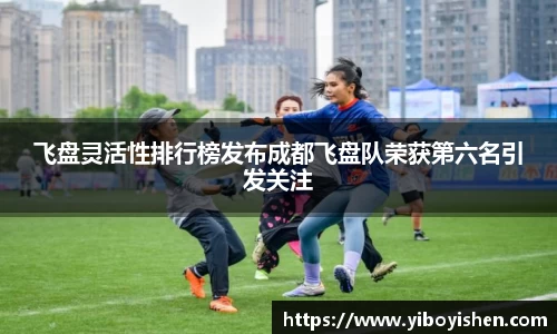 飞盘灵活性排行榜发布成都飞盘队荣获第六名引发关注