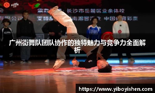 广州街舞队团队协作的独特魅力与竞争力全面解析