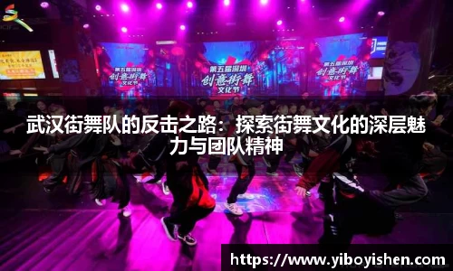 武汉街舞队的反击之路：探索街舞文化的深层魅力与团队精神