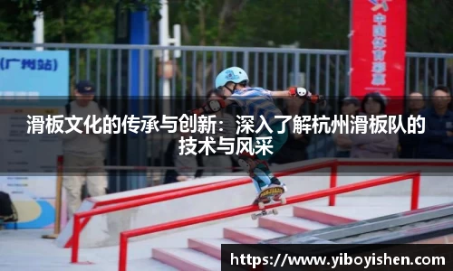 滑板文化的传承与创新：深入了解杭州滑板队的技术与风采