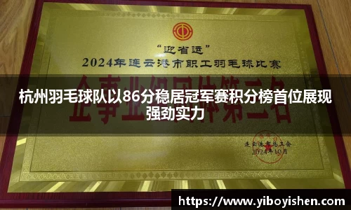 杭州羽毛球队以86分稳居冠军赛积分榜首位展现强劲实力