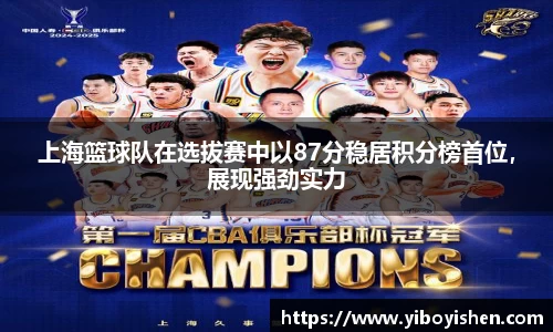 上海篮球队在选拔赛中以87分稳居积分榜首位，展现强劲实力