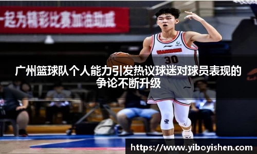 广州篮球队个人能力引发热议球迷对球员表现的争论不断升级