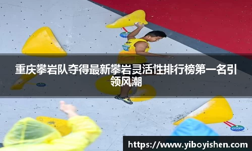 重庆攀岩队夺得最新攀岩灵活性排行榜第一名引领风潮