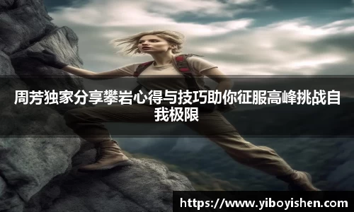 周芳独家分享攀岩心得与技巧助你征服高峰挑战自我极限